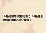 bb是啥意思 網(wǎng)絡(luò)用語（bbf是什么意思網(wǎng)絡(luò)用語簡(jiǎn)介介紹）