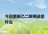今日更新乙二醇用途是什么