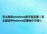 怎么驗(yàn)證windows是不是正版（怎么驗(yàn)證Windows正版簡(jiǎn)介介紹）