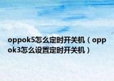 oppok5怎么定時開關(guān)機(jī)（oppok3怎么設(shè)置定時開關(guān)機(jī)）