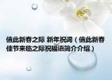 值此新春之際 新年祝詞（值此新春佳節(jié)來臨之際祝福語簡(jiǎn)介介紹）