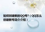 如何創(chuàng)建新的QQ號(hào)?（QQ怎么創(chuàng)建新號(hào)簡介介紹）