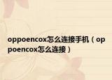 oppoencox怎么連接手機(jī)（oppoencox怎么連接）