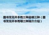 圖書常見開本有三種是哪三種（圖書常見開本有哪三種簡介介紹）