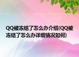 QQ被凍結(jié)了怎么辦介紹(QQ被凍結(jié)了怎么辦詳細(xì)情況如何)