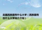 美國(guó)西雅圖有什么大學(xué)（西雅圖有些什么大學(xué)簡(jiǎn)介介紹）