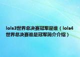 lols3世界總決賽冠軍是誰（lols4世界總決賽誰是冠軍簡介介紹）