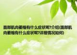 面部肌肉萎縮有什么癥狀呢?介紹(面部肌肉萎縮有什么癥狀呢?詳細(xì)情況如何)