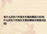 有什么適合六年級(jí)女生跳的舞蹈介紹(有什么適合六年級(jí)女生跳的舞蹈詳細(xì)情況如何)