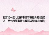 西游記一至七回故事情節(jié)概括介紹(西游記一至七回故事情節(jié)概括詳細(xì)情況如何)