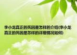 李小龍真正的死因是怎樣的介紹(李小龍真正的死因是怎樣的詳細(xì)情況如何)