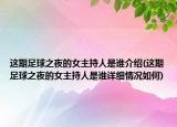 這期足球之夜的女主持人是誰介紹(這期足球之夜的女主持人是誰詳細(xì)情況如何)