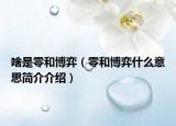 啥是零和博弈（零和博弈什么意思簡(jiǎn)介介紹）