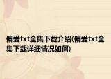 偏愛(ài)txt全集下載介紹(偏愛(ài)txt全集下載詳細(xì)情況如何)