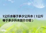 1公斤水等于多少公升水（1公斤等于多少升水簡(jiǎn)介介紹）