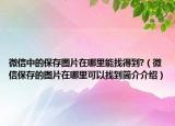 微信中的保存圖片在哪里能找得到?（微信保存的圖片在哪里可以找到簡(jiǎn)介介紹）