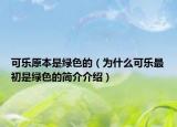 可樂(lè)原本是綠色的（為什么可樂(lè)最初是綠色的簡(jiǎn)介介紹）