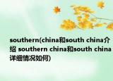 southern(china和south china介紹 southern china和south china詳細(xì)情況如何)