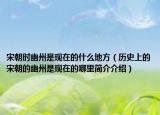 宋朝時(shí)幽州是現(xiàn)在的什么地方（歷史上的宋朝的幽州是現(xiàn)在的哪里簡介介紹）
