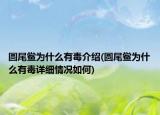圓尾鱟為什么有毒介紹(圓尾鱟為什么有毒詳細情況如何)