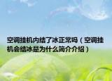 空調(diào)掛機(jī)內(nèi)結(jié)了冰正常嗎（空調(diào)掛機(jī)會(huì)結(jié)冰是為什么簡(jiǎn)介介紹）