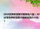 2018世界杯冠軍次數(shù)排名八強(qiáng)（2018年世界杯冠軍次數(shù)排名簡介介紹）