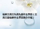 仙家三月三九月九是什么節(jié)日（三月三是仙家什么節(jié)日簡介介紹）