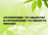 13年8月的鋒范旗艦款二手車大概能賣多少錢介紹(13年8月的鋒范旗艦款二手車大概能賣多少錢詳細(xì)情況如何)