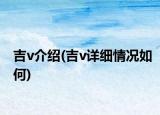 吉v介紹(吉v詳細(xì)情況如何)