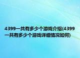 4399一共有多少個游戲介紹(4399一共有多少個游戲詳細(xì)情況如何)