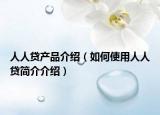 人人貸產(chǎn)品介紹（如何使用人人貸簡(jiǎn)介介紹）