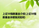 上證50指數(shù)基金介紹(上證50指數(shù)基金詳細(xì)情況如何)