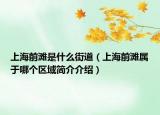 上海前灘是什么街道（上海前灘屬于哪個(gè)區(qū)域簡(jiǎn)介介紹）