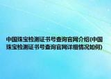 中國(guó)珠寶檢測(cè)證書號(hào)查詢官網(wǎng)介紹(中國(guó)珠寶檢測(cè)證書號(hào)查詢官網(wǎng)詳細(xì)情況如何)