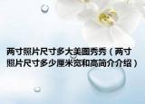 兩寸照片尺寸多大美圖秀秀（兩寸照片尺寸多少厘米寬和高簡介介紹）