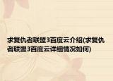 求復(fù)仇者聯(lián)盟3百度云介紹(求復(fù)仇者聯(lián)盟3百度云詳細(xì)情況如何)