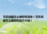可樂(lè)雞翅怎么做好吃簡(jiǎn)單（可樂(lè)雞翅怎么做好吃簡(jiǎn)介介紹）