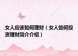 女人應(yīng)該如何理財(cái)（女人如何投資理財(cái)簡(jiǎn)介介紹）
