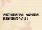 結(jié)婚的登記照要求（結(jié)婚登記照要求有哪些簡介介紹）