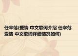 任宰范(愛(ài)情 中文歌詞介紹 任宰范 愛(ài)情 中文歌詞詳細(xì)情況如何)