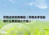 帶有衣字旁有哪些（帶有衣字旁的有什么有關(guān)簡介介紹）
