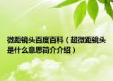 微距鏡頭百度百科（超微距鏡頭是什么意思簡介介紹）