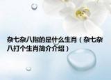 雜七雜八指的是什么生肖（雜七雜八打個生肖簡介介紹）