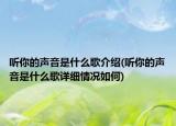 聽你的聲音是什么歌介紹(聽你的聲音是什么歌詳細(xì)情況如何)