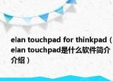 elan touchpad for thinkpad（elan touchpad是什么軟件簡(jiǎn)介介紹）
