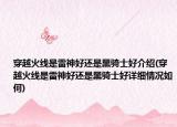 穿越火線是雷神好還是黑騎士好介紹(穿越火線是雷神好還是黑騎士好詳細(xì)情況如何)
