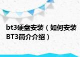 bt3硬盤(pán)安裝（如何安裝BT3簡(jiǎn)介介紹）