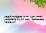 中國足彩網(wǎng)(買勝負(fù)彩 14中12 獎勵10000嗎介紹 中國足彩網(wǎng) 買勝負(fù)彩 14中12 獎勵10000嗎詳細(xì)情況如何)