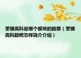 荃銀高科是哪個板塊的股票（荃銀高科股吧怎樣簡介介紹）