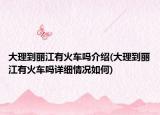 大理到麗江有火車嗎介紹(大理到麗江有火車嗎詳細(xì)情況如何)